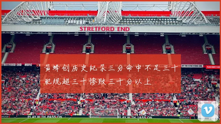 黄蜂创历史纪录三分命中不足三十犯规超三十惨败三十分以上